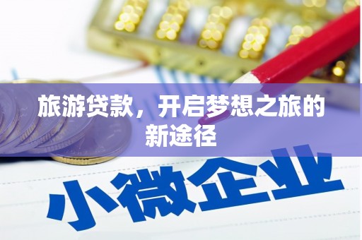 茌平旅游贷款，开启梦想之旅的新途径
