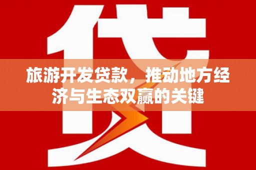 茌平旅游开发贷款，推动地方经济与生态双赢的关键