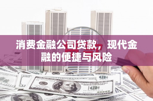 茌平消费金融公司贷款，现代金融的便捷与风险