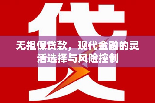 茌平无担保贷款，现代金融的灵活选择与风险控制