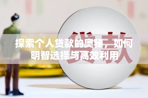 茌平探索个人贷款的奥秘，如何明智选择与高效利用