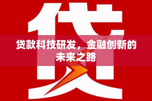 茌平贷款科技研发，金融创新的未来之路