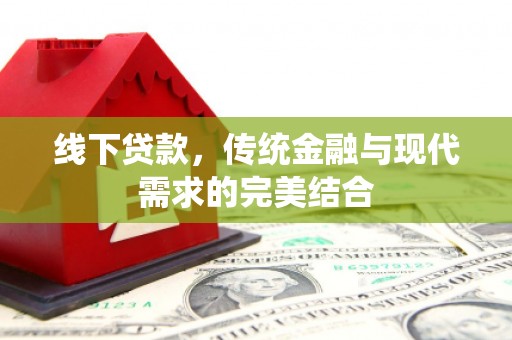 茌平线下贷款，传统金融与现代需求的完美结合