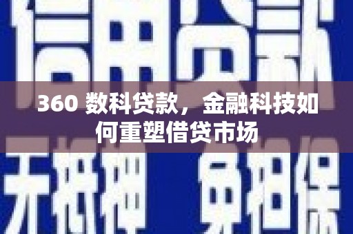 茌平360 数科贷款，金融科技如何重塑借贷市场