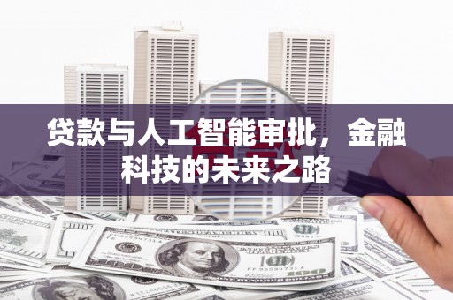 茌平贷款与人工智能审批，金融科技的未来之路