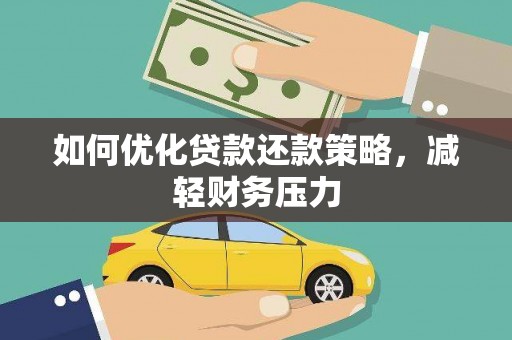 茌平如何优化贷款还款策略，减轻财务压力