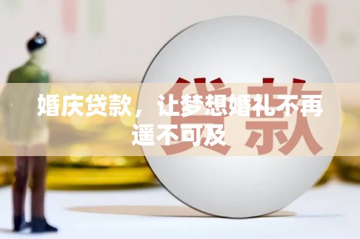 茌平婚庆贷款，让梦想婚礼不再遥不可及