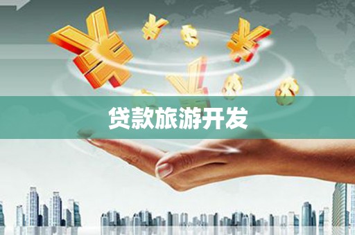 茌平贷款旅游开发
