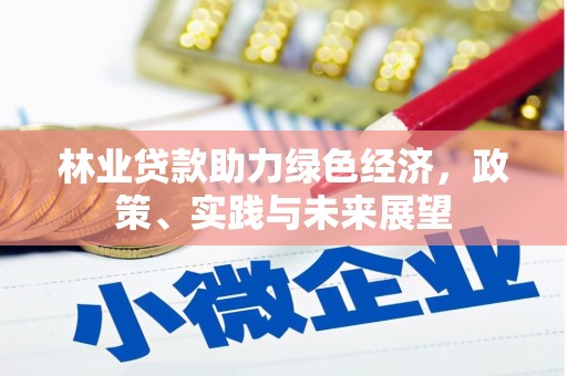 茌平林业贷款助力绿色经济，政策、实践与未来展望