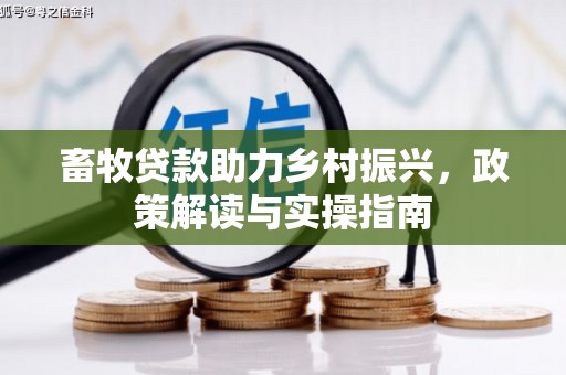 茌平畜牧贷款助力乡村振兴，政策解读与实操指南